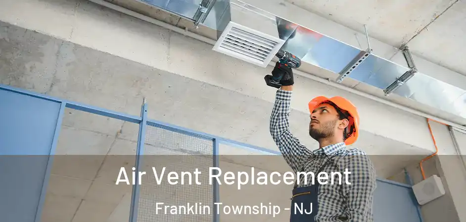 Air Vent Replacement Franklin Township - NJ