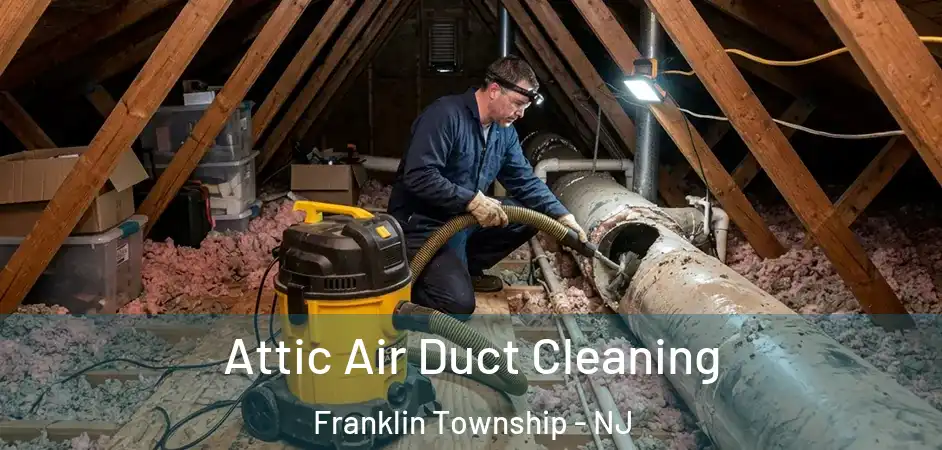  Attic Air Duct Cleaning Franklin Township - NJ