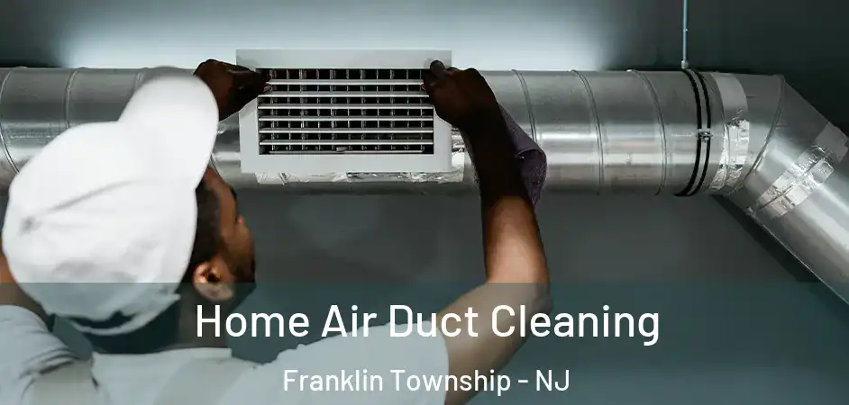 Home Air Duct Cleaning Franklin Township - NJ